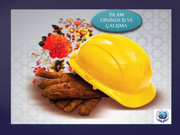 İSLAM DİNİNDE İŞ VE ÇALIŞMA | ÇALIŞMAK İBADETTİR