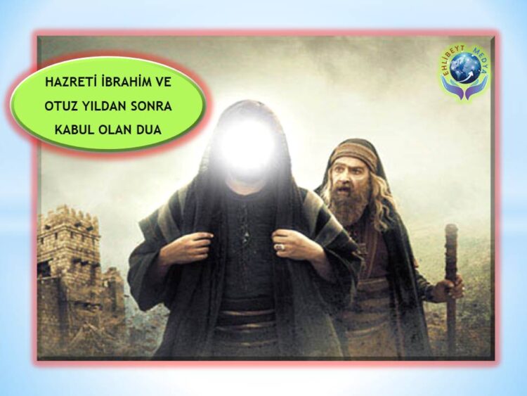 HAZRETİ İBRAHİM VE OTUZ YILDAN SONRA KABUL OLAN DUA
