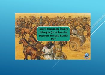 SORU: İmam Hasan ile İmam Hüseyin (a.s), İran ile Yapılan Savaşa katıldı mı?