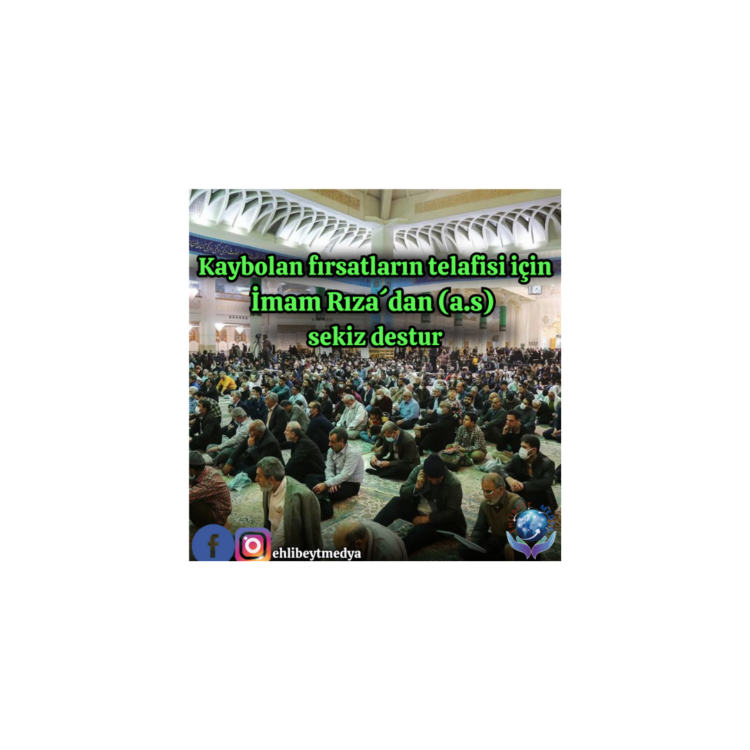 Kaybolan fırsatların telafisi için İmam Rıza´dan (a.s) sekiz destur