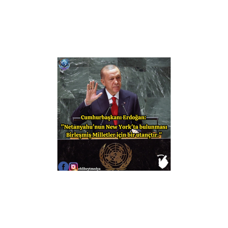 Erdoğan: “Netanyahu’nun New York’ta bulunması Birleşmiş Milletler için bir utançtır.”