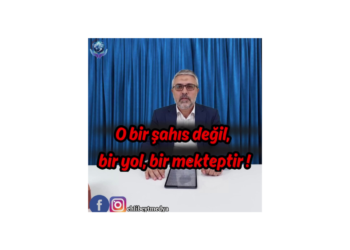 O bir şahıs değil, bir yol, bir mekteptir !
