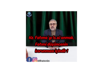 Hz. Fatıma´yı (s.a) anmak, Fatımi düşüncenin korunması içindir !
